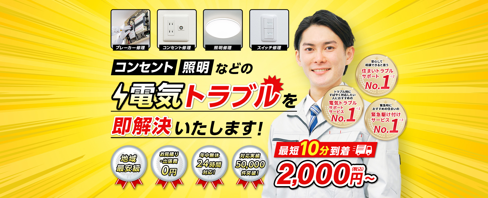 ブレーカー修理 コンセント修理 照明修理 スイッチ修理 コンセント・照明などの電気トラブルを即解決いたします！最短10分到着 2,000円（税込み）～ 地域最安級　お見積り・出張費0円 年中無休24時間対応！ 対応実績50,000件突破！