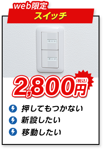 web限定 スイッチ 2,800円（税込）押してもつかない 新設したい 移動したい